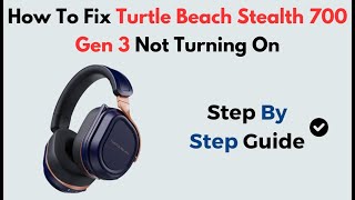 How To Fix Turtle Beach Stealth 700 Gen 3 Not Turning On