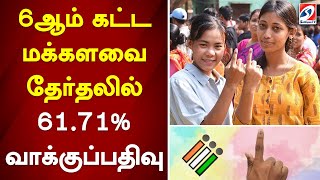 6ஆம் கட்ட மக்களவை தேர்தலில் 61.71% வாக்குப்பதிவு