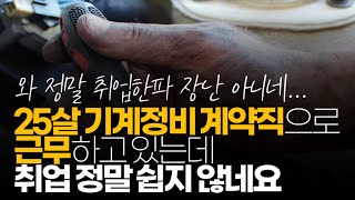 (※시청자사연) 25살 기계정비 계약직으로 근무하고 있는데 취업 정말 쉽지 않네요.