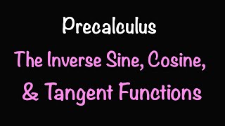 Precalculus: The Inverse Sine, Cosine, and Tangent Functions (Section 7.1) | Math with Professor V