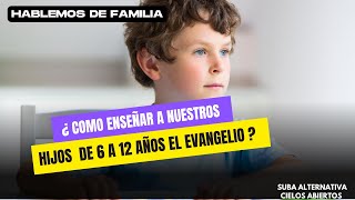 ¿ Como enseñar a nuestros hijos de 6 a 12 años el evangelio? Hablemos de Familia