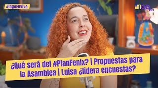 ¿Qué será del #PlanFenix? | Propuestas para la Asamblea | Luisa ¿lidera encuestas?