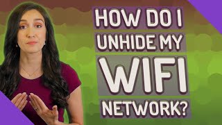 How do I unhide my WiFi network?