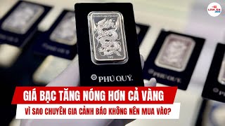 Giá bạc tăng nóng hơn cả vàng, vì sao không nên đầu tư?  | Làm ăn 365