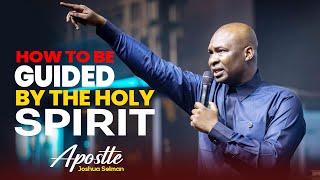 HOW TO  BE GUIDED BY THE HOLY SPIRIT - APOSTLE JOSHUA SELMAN