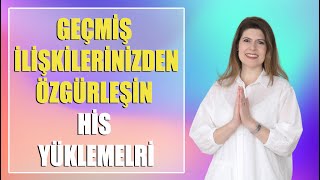 GEÇMİŞ İLİŞKİLERİNİZDEN ÖZGÜRLEŞİN HİS YÜKLEMELERİ