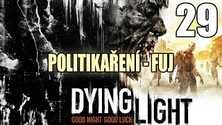 Dying Light ep. 29 - Politik lhal, jak překvapivé | NIGHTMARE | Gameplay Walkthrough Lets Play | CZ