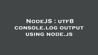 NodeJS : utf8 console.log output using node.js