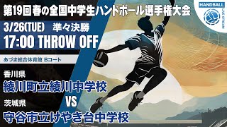 【春中】綾川町立綾川(香川県) vs 守谷市立けやき台(茨城県) | 第19回春の全国中学生ハンドボール選手権大会　男子４２　あづまB 準々決勝