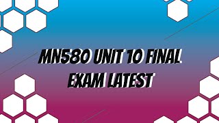 MN580 Unit 10 Final exam latest 2018 August