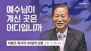 [6강] 예수님이 계신 곳은 어디입니까 (누가복음 2:39-52) | 하용조 목사 | 하용조 목사의 40일의 감동