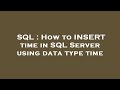 SQL : How to INSERT time in SQL Server using data type time