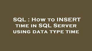 SQL : How to INSERT time in SQL Server using data type time