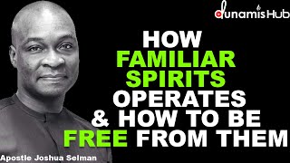 HOW FAMILIAR SPIRITS OPERATES & HOW TO BE FREE FROM THEM | APOSTLE JOSHUA SELMAN