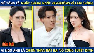 Nữ Chủ Tịch Nhặt Anh Chàng Ngốc Về Làm Chồng, Ai Ngờ Lại Là Chiến Thần Bất Bại Võ Công Tuyệt Đỉnh