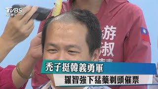 禿子挺韓義勇軍　羅智強下猛藥剃頭催票