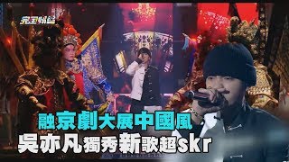 【中國新說唱】融京劇大展中國風 吳亦凡獨秀新歌超skr