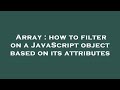 Array : how to filter on a JavaScript object based on its attributes