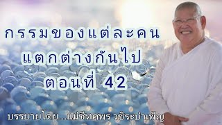 กรรมของแต่ละคนแตกต่างกันไป ตอนที่ 42 - บรรยายโดย...แม่ชีทศพร วชิระบำเพ็ญ บ้านเพชรบำเพ็ญ เพชรบุรี