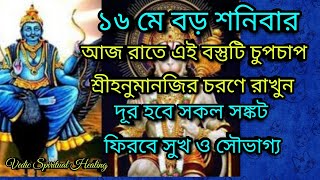 ১৬ মে শনিবার,সঙ্কট থেকে মুক্তি পেতে চুপচাপ এই ১টি বস্তু রাখুন শ্রীহনুমানজীর চরণে।দেখুন চমৎকার। Vedic