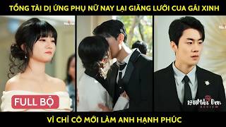 Tổng tài dị ứng phụ nữ nay lại giăng lưới cua gái xinh vì chỉ cô mới làm anh hạnh phúc