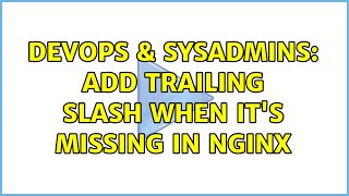 DevOps & SysAdmins: Add trailing slash when it's missing in nginx (2 Solutions!!)