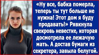 Ну все, бабка померла, теперь вы тут больше не нужны. Дом этот я буду продавать. Заявила свекровь.