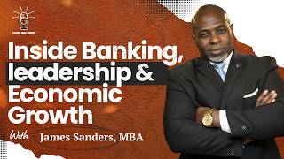 Inside Banking, Leadership and Economic Growth with James Sanders, MBA