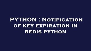 PYTHON : Notification of key expiration in redis python
