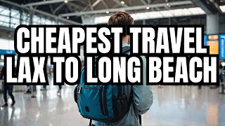 The CHEAPEST Way to Travel from LAX to Long Beach in 2025!