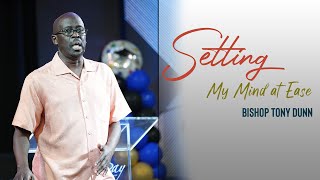 Setting My Mind at Ease | Part 1 | Bishop Tony Dunn