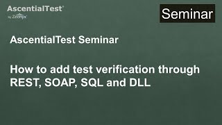 AscentialTest Seminar 6: How to add test verification through REST, SOAP, SQL and DLL