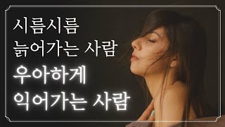 시름시름 늙어가는 사람과 우아하게 익어가는 사람의 차이ㅣ우아하게 나이 들어가려면