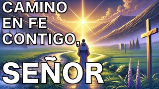 CAMINO EN FE CONTIGO, SEÑOR | Descubre EL PODER de la Fe en tu Vida #oración