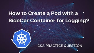 🔥How to Create a Pod with a SideCar Container for Logging?🔥CKA Exam Question