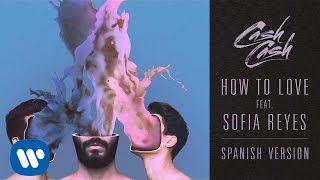 Cash Cash - How To Love Feat Sofia Reyes Spanish Version