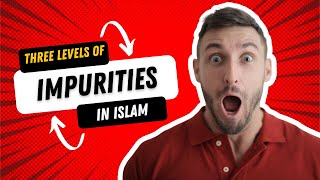 3 Levels of Impurity in Islam