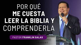 POR QUÉ ME CUESTA LEER LA BIBLIA Y COMPRENDERLA  . Pastor Franklin Salas.