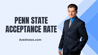 Penn State Acceptance Rate Full Detailed Information