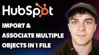 How to Import and Associate Multiple Objects in One File in Hubspot (Full 2025 Guide)