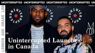 LeBron and Drake kick off UNINTERRUPTED in Canada