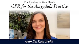 The Healing in Your Hands CPR for the Amygdala Practice with Dr  Kate Truitt