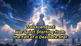 Transcendent: War Spirit Starting from the Fall of a Desolate Star
