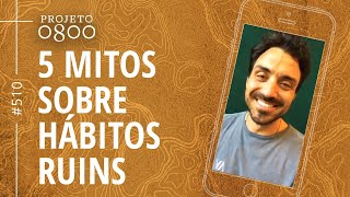 5 MITOS SOBRE HÁBITOS RUINS | Projeto 0800 #510