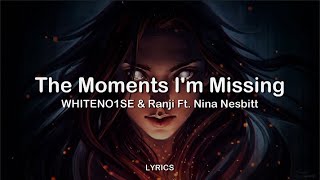 WHITENO1SE \u0026 Ranji Ft Nina Nesbitt - The Moments Im Missing | LYRICS