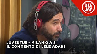 Juventus - Milan 0 a 3: il commento di Adani a Deejay Chiama Italia