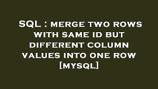 SQL : merge two rows with same id but different column values into one row [mysql]