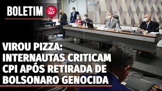 Boletim 247 - Virou pizza: Internautas criticam CPI após retirada de Bolsonaro genocida