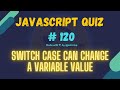 Javascript Challenge #120 - switch case can change a variable value