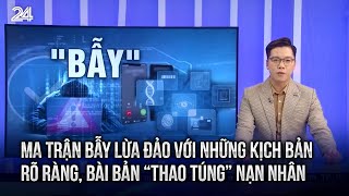 Ma trận bẫy lừa đảo với những kịch bản rõ ràng, bài bản “thao túng” nạn nhân | VTV24